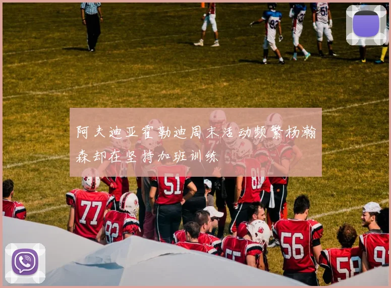 阿夫迪亚霍勒迪周末活动频繁杨瀚森却在坚持加班训练
